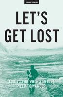 Let's Get Lost: Essays for When You Just Need to Wander 1535023023 Book Cover