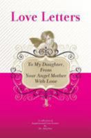 To My Daughter, from Your Angel Mother with Love: A Collection of Inspirational Love Letters 1448608597 Book Cover