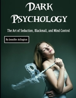 Dark Psychology: The Art of Seduction, Blackmail, and Mind Control 1712627872 Book Cover