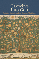 Growing Into God: The Fathers of the Church on Christian Maturity 0813239540 Book Cover