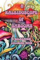 A Kaleidoscope of Shrooms: A Relaxation Coloring Book B0CFZFX1QW Book Cover