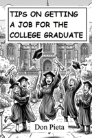 TIPS ON GETTING A JOB FOR THE COLLEGE GRADUATE B0GZ6RM7K3 Book Cover