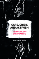 Care, Crisis and Activism: The Politics of Everyday Life 1447353013 Book Cover