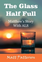 The Glass Half Full: Matthew's Story With ALS B0F5QS91TC Book Cover