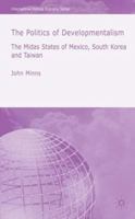 The Politics of Developmentalism: The Midas States of Mexico, South Korea and Taiwan (International Political Economy Series) 1403986118 Book Cover