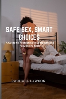 Safe Sex, Smart Choices: A Guide to Protecting Your Health and Preventing STDs B0FDGPY6ZJ Book Cover