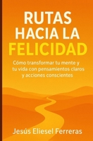 RUTAS HACIA LA FELICIDAD: Subtítulo: Cómo transformar tu mente y tu vida con pensamientos claros y acciones conscientes (Spanish Edition) B0FNWNVW7B Book Cover