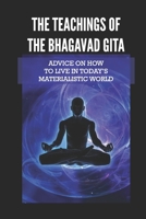 The Teachings Of The Bhagavad Gita: Advice On How To Live In Today’s Materialistic World: Talking Bhagavad Gita B096TJMTYX Book Cover