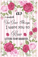 As I Watch You Grow Things I Want You to Know - Letters to My Daughter: Mom Gift for Daughter,Daughter and Mother Journal 1711057088 Book Cover