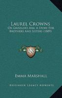 Laurel Crowns, or Griselda's Aim: A Story For Brothers And Sisters 1166618242 Book Cover