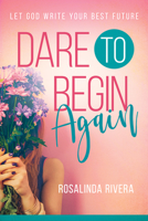 Dare to Begin Again: Let God Write Your Best Future 1641230967 Book Cover