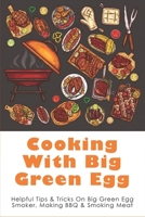 Cooking With Big Green Egg: Helpful Tips & Tricks On Big Green Egg Smoker, Making BBQ & Smoking Meat: Appetizers On The Big Green Egg B0971B3WMQ Book Cover