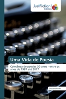 Uma Vida de Poesia: Coletânea de poesias 30 anos - entre os anos de 1987 até 2017 6200491852 Book Cover