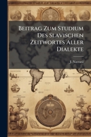 Beitrag Zum Studium Des Slavischen Zeitwortes Aller Dialekte: Insbes. Uber D. Gebrauch U. D. Bedeutung D. Zeitformen In Vergl. Mit D. Class. U. ... In Allen Obigen Sprachen 1179409760 Book Cover