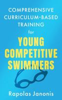 Comprehensive Curriculum-Based Training for Young Competitive Swimmers (Curriculum-Based Training in Competitive Swimming) 1965415067 Book Cover