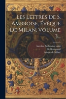 Les Lettres De S. Ambroise, Évêque De Milan, Volume 3... 1021580953 Book Cover