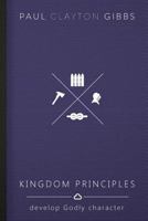 Kingdom Principles: Develop Godly Character 1946369276 Book Cover