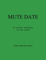 Mute Date: An Original Screenplay 1798161230 Book Cover