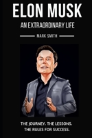 Elon Musk: An Extraordinary Life: Follow the Journey, The Lessons, The Rules for Success 1700433458 Book Cover