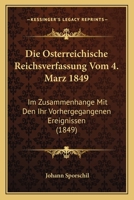 Die Osterreichische Reichsverfassung Vom 4. Marz 1849: Im Zusammenhange Mit Den Ihr Vorhergegangenen Ereignissen (1849) 1161061738 Book Cover