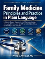 Family Medicine Principles and Practice in Plain Language: Evidence-Based Diagnosis and Pharmacotherapy of Acute, Chronic, and Undifferentiated Conditions for Primary Care Clinicians B0HJPZVN9T Book Cover