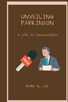 Unveiling Parkinson: A Life In Conversations B0CFZMV9C1 Book Cover