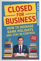 Closed for Business: How to Manage Bank Holidays and Stay in Control B0GN7YD1D5 Book Cover