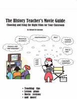 The History Teacher's Movie Guide: Choosing and Using the Right Films for Your Classroom 0970623771 Book Cover