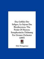 Das Gefilde Der Seligen, Le Sejour Des Bienheureux, the Fields of Heaven: Symphonische Dichtung Fur Grosses Orchester (1897) 1167426711 Book Cover