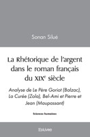 La Rhétorique de l'argent dans le roman français du XIXe siècle: Analyse de Le Père Goriot (Balzac), La Curée (Zola), Bel-Ami et Pierre et Jean (Maupassant) (French Edition) 2414560096 Book Cover