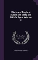 History of England During the Early and Middle Ages, Volume 2 1241560501 Book Cover