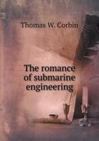 The Romance of Submarine Engineering: Containing Interesting Descriptions in Nontechnical Language of the Construction of Submarine Boats, the Salving ... of Breakwaters and Docks, and Many Other F 1016395337 Book Cover
