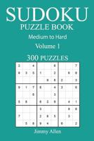 300 Medium to Hard Sudoku Puzzle Book: Volume 1 1541016505 Book Cover