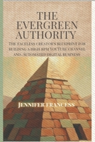 THE EVERGREEN AUTHORITY: How To Build Profitable Monetized Digital Assets, Moneitized Expertise, And Create Sustainable Online Income Without Burnout. B0GVKXB29W Book Cover