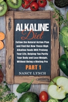 Alkaline Diet: Follow the Natural Action Plan and Find Out How These High Alkaline Foods Will Prolong Your Life, Helping You Purify Your Body and Lose Weight, Without Being a Dieting Pro 1801380589 Book Cover