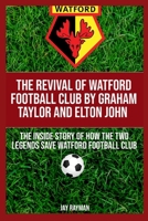 The Revival Of Watford Football Club By Graham Taylor and Elton John: The Inside Story Of How The Two Legends Save Watford Football Club B0CPG2NGLG Book Cover