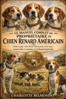 LE MANUEL COMPLET DU PROPRIÉTAIRE DE CHIEN RENARD AMÉRICAIN: Tout ce que vous devez savoir pour vivre avec, comprendre et maîtriser le foxhound américain (French Edition) B0GKWW4Z4P Book Cover