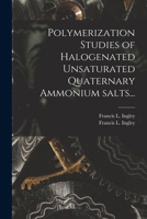 Polymerization Studies of Halogenated Unsaturated Quaternary Ammonium Salts... 1014728339 Book Cover