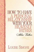 How to Have a Personal Relationship with Your Heavenly Father 1591608643 Book Cover