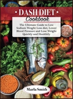 Dash Diet Cookbook: The Ultimate Guide to Low Sodium Weight Loss diet, Lower Blood Pressure and Lose Weight Quickly and Healthily 1803060603 Book Cover