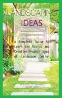 Landscaping Ideas for Beginners: A Complete Guide to Learn the Basics and Creative Project Ideas of Landscape Design 1803606614 Book Cover