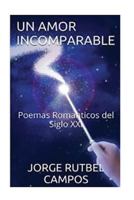Un Amor Incomparable: Poemas Romanticos del Siglo XXI 1537224751 Book Cover