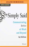 Simply Said: Communicating Better at Work and Beyond 1543614132 Book Cover