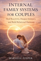 INTERNAL FAMILY SYSTEMS FOR COUPLES: Heal Reactivity, Deepen Intimacy, and Build Relational Harmony B0GQZ2JFZQ Book Cover
