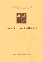God's Plan Fulfilled: A Guide for Understanding the New Testament 0898273781 Book Cover