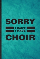 Sorry I Can't I Have Choir: Funny Blank Lined Choir Soloist Orchestra Notebook/ Journal, Graduation Appreciation Gratitude Thank You Souvenir Gag Gift, Novelty Cute Graphic 110 Pages 1677216182 Book Cover