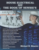 HOUSE ELECTRICAL DIY THE BOOK OF NEWBIE'S: Fully Updated House Electrical Circuits and Light Designs/ Estimations, Backup Power and Also Requirements for Beginners B08HTF1LSF Book Cover