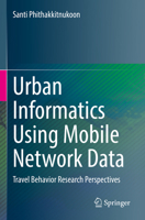 Urban Informatics Using Mobile Network Data: Travel Behavior Research Perspectives 9811967164 Book Cover