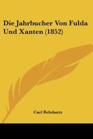 Die Jahrbucher Von Fulda Und Xanten 1166758311 Book Cover