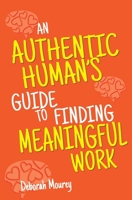 An Authentic Human's Guide to Finding Meaningful Work 0578757842 Book Cover